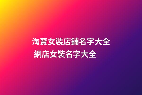 淘寶女裝店鋪名字大全 網店女裝名字大全-第1張-店鋪起名-玄機派